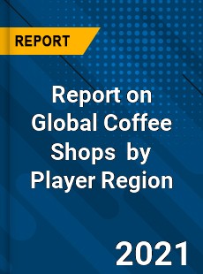 Report on Global Coffee Shops Market by Player Region