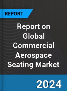 Report on Global Commercial Aerospace Seating Market