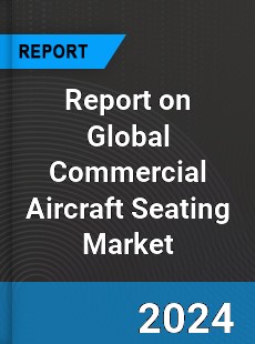 Report on Global Commercial Aircraft Seating Market