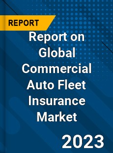 Report on Global Commercial Auto Fleet Insurance Market