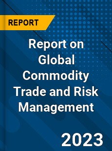 Report on Global Commodity Trade and Risk Management