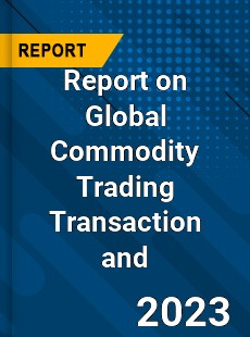 Report on Global Commodity Trading Transaction and