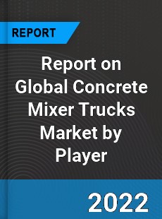 Report on Global Concrete Mixer Trucks Market by Player