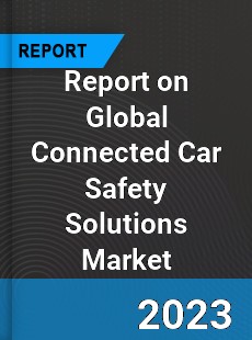Report on Global Connected Car Safety Solutions Market