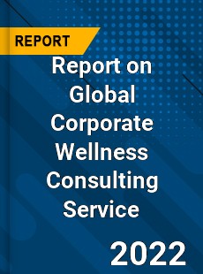 Report on Global Corporate Wellness Consulting Service