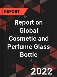 Report on Global Cosmetic and Perfume Glass Bottle