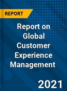 Report on Global Customer Experience Management Market