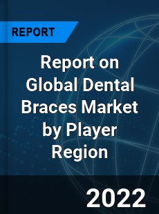 Report on Global Dental Braces Market by Player Region