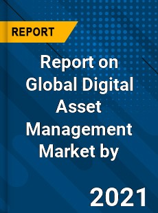 Report on Global Digital Asset Management Market by