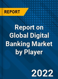 Report on Global Digital Banking Market by Player