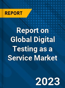 Report on Global Digital Testing as a Service Market