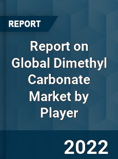 Report on Global Dimethyl Carbonate Market by Player