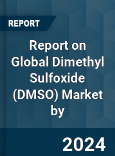 Report on Global Dimethyl Sulfoxide Market by