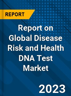 Report on Global Disease Risk and Health DNA Test Market