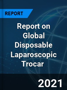 Report on Global Disposable Laparoscopic Trocar Market