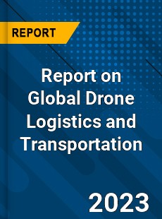 Report on Global Drone Logistics and Transportation