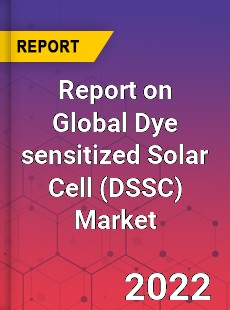 Report on Global Dye sensitized Solar Cell Market