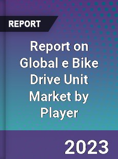Report on Global e Bike Drive Unit Market by Player