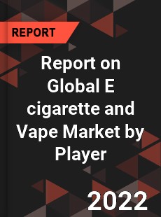 Report on Global E cigarette and Vape Market by Player