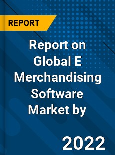 Report on Global E Merchandising Software Market by
