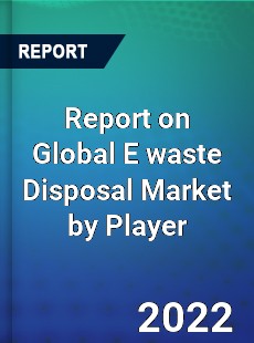 Report on Global E waste Disposal Market by Player