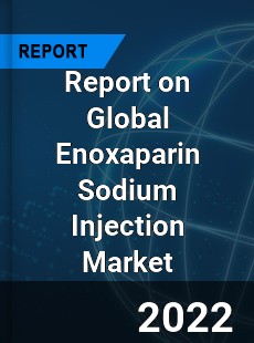 Report on Global Enoxaparin Sodium Injection Market