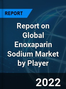 Report on Global Enoxaparin Sodium Market by Player