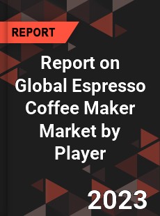 Report on Global Espresso Coffee Maker Market by Player