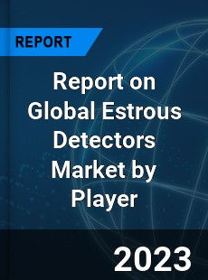 Report on Global Estrous Detectors Market by Player