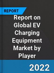 Report on Global EV Charging Equipment Market by Player