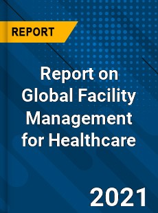 Facility Management for Healthcare Market