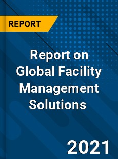 Report on Global Facility Management Solutions Market