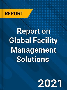 Report on Global Facility Management Solutions Market