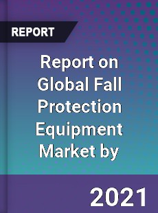 Report on Global Fall Protection Equipment Market by