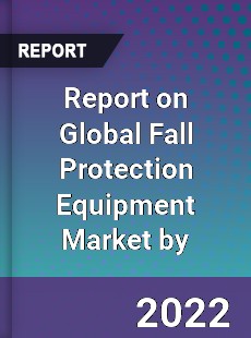 Report on Global Fall Protection Equipment Market by