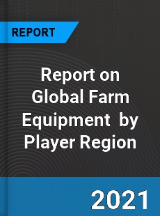Report on Global Farm Equipment Market by Player Region