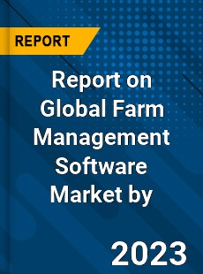 Report on Global Farm Management Software Market by
