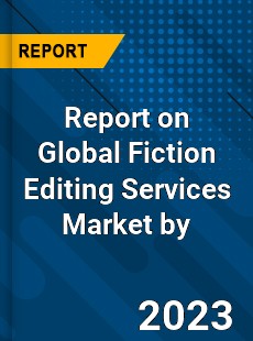 Report on Global Fiction Editing Services Market by