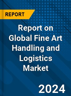 Report on Global Fine Art Handling and Logistics Market