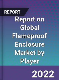 Report on Global Flameproof Enclosure Market by Player