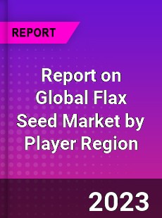 Report on Global Flax Seed Market by Player Region