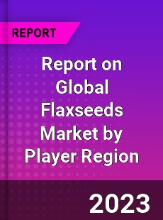 Report on Global Flaxseeds Market by Player Region
