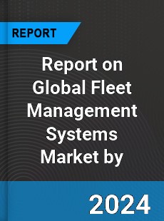 Report on Global Fleet Management Systems Market by