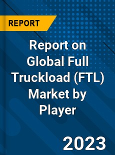 Report on Global Full Truckload Market by Player