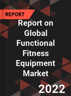 Report on Global Functional Fitness Equipment Market
