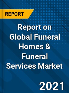 Report on Global Funeral Homes amp Funeral Services Market