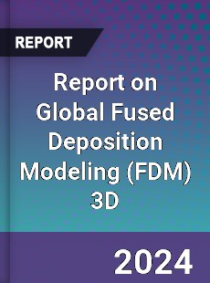 Report on Global Fused Deposition Modeling 3D