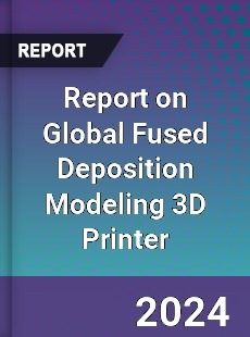 Report on Global Fused Deposition Modeling 3D Printer