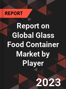 Report on Global Glass Food Container Market by Player