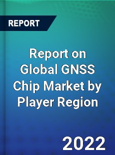 Report on Global GNSS Chip Market by Player Region